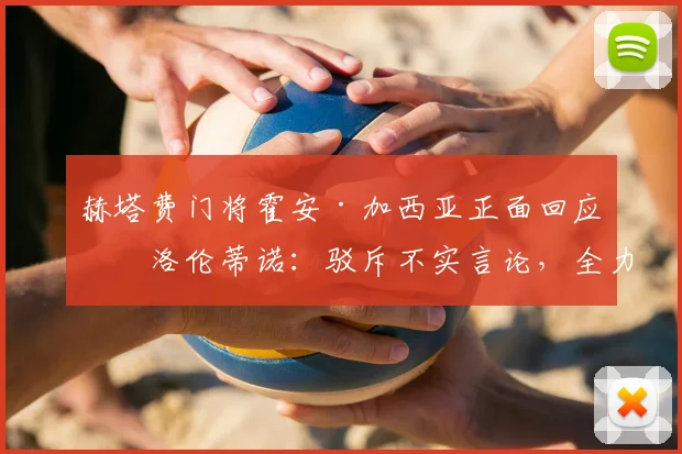 赫塔费门将霍安·加西亚正面回应弗洛伦蒂诺：驳斥不实言论，全力冲击萨莫拉奖与2026世界杯