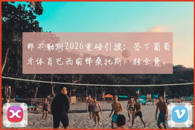 那不勒斯2026重磅引援：签下葡萄牙体育巴西前锋桑托斯，转会费、合同年限及球员技术特点全解析