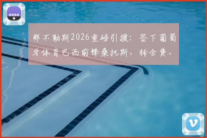 那不勒斯2026重磅引援：签下葡萄牙体育巴西前锋桑托斯，转会费、合同年限及球员技术特点全解析