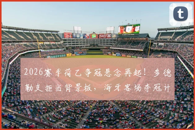 2026赛季荷乙争冠悬念再起！多德勒支拒当背景板，海牙客场夺冠计划受阻详解