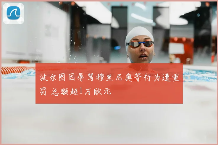 波尔图因辱骂穆里尼奥等行为遭重罚 总额超1万欧元