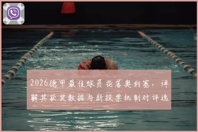 2026德甲最佳球员花落奥利塞，详解其获奖数据与新投票机制对评选格局的影响